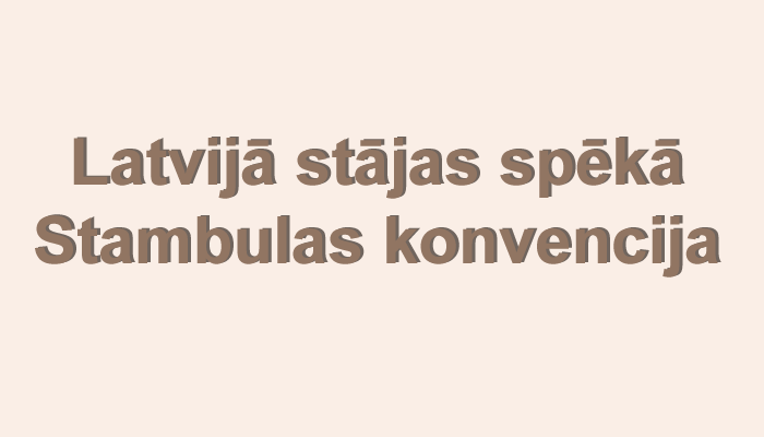 Latvijā stājas spēkā Stambulas konvencija